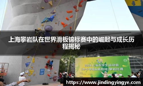 上海攀岩队在世界滑板锦标赛中的崛起与成长历程揭秘
