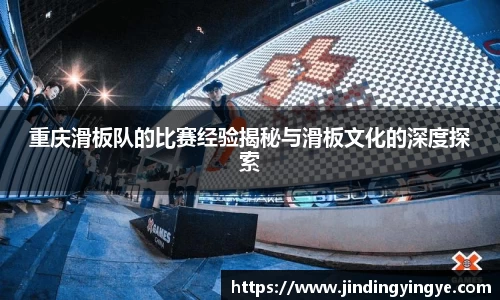 重庆滑板队的比赛经验揭秘与滑板文化的深度探索