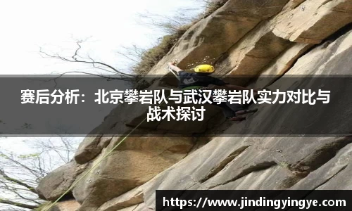 赛后分析：北京攀岩队与武汉攀岩队实力对比与战术探讨