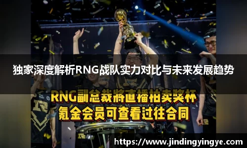 独家深度解析RNG战队实力对比与未来发展趋势