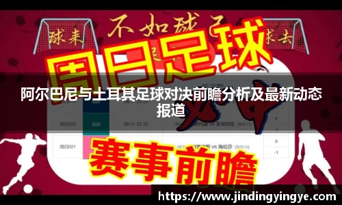 阿尔巴尼与土耳其足球对决前瞻分析及最新动态报道