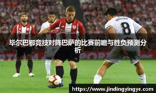 毕尔巴鄂竞技对阵巴萨的比赛前瞻与胜负预测分析