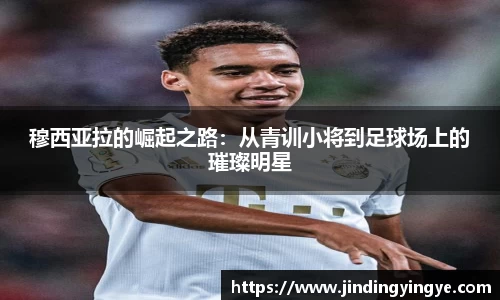 穆西亚拉的崛起之路：从青训小将到足球场上的璀璨明星