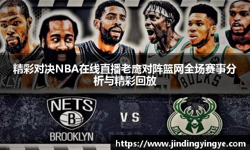 精彩对决NBA在线直播老鹰对阵篮网全场赛事分析与精彩回放