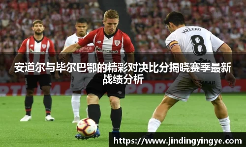 安道尔与毕尔巴鄂的精彩对决比分揭晓赛季最新战绩分析