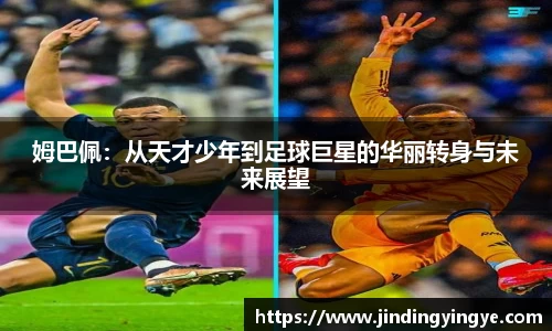 姆巴佩：从天才少年到足球巨星的华丽转身与未来展望