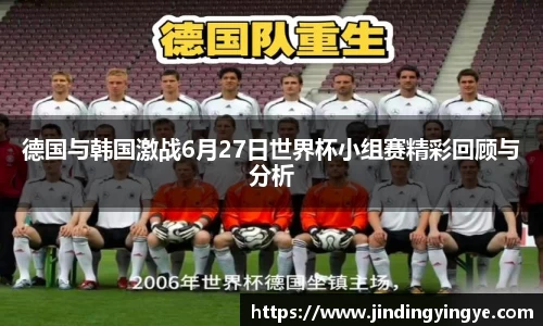 德国与韩国激战6月27日世界杯小组赛精彩回顾与分析
