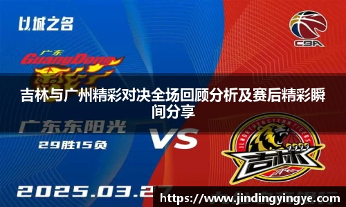 吉林与广州精彩对决全场回顾分析及赛后精彩瞬间分享