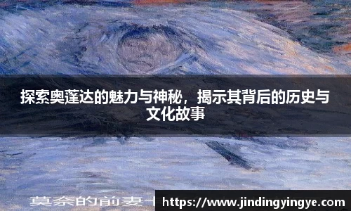 探索奥蓬达的魅力与神秘，揭示其背后的历史与文化故事