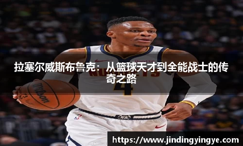 拉塞尔威斯布鲁克：从篮球天才到全能战士的传奇之路