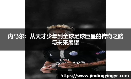 内马尔：从天才少年到全球足球巨星的传奇之路与未来展望