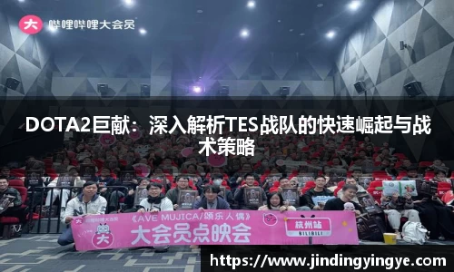 DOTA2巨献：深入解析TES战队的快速崛起与战术策略