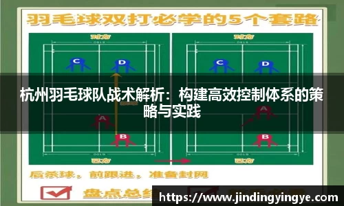 杭州羽毛球队战术解析：构建高效控制体系的策略与实践