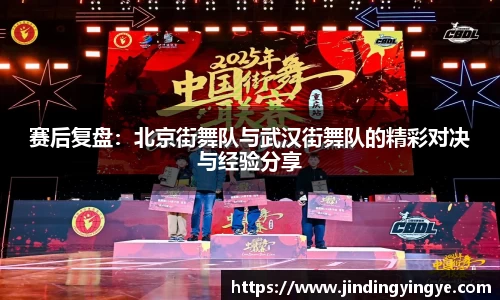 赛后复盘：北京街舞队与武汉街舞队的精彩对决与经验分享