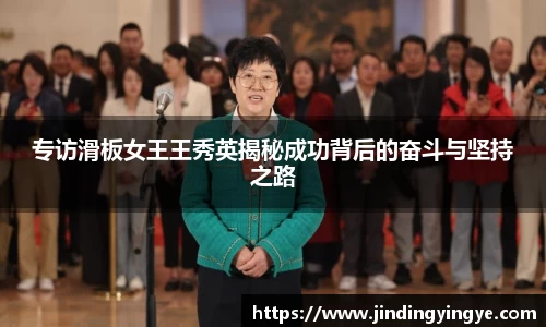 专访滑板女王王秀英揭秘成功背后的奋斗与坚持之路